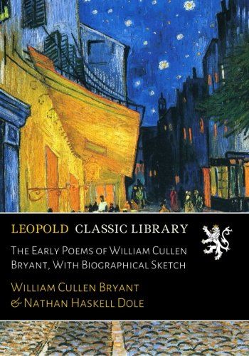The Early Poems of William Cullen Bryant, With Biographical Sketch