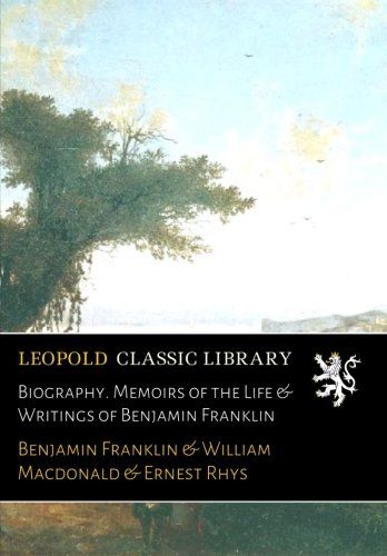 Biography. Memoirs of the Life & Writings of Benjamin Franklin