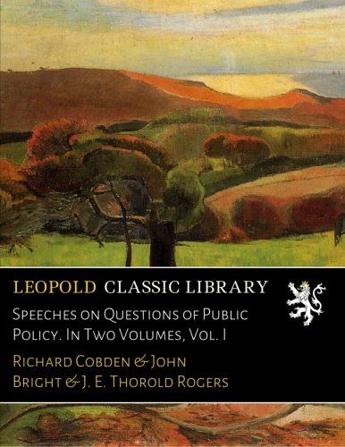 Speeches on Questions of Public Policy. In Two Volumes, Vol. I