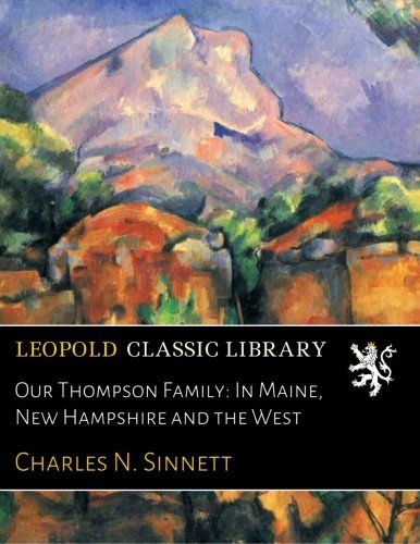 Our Thompson Family: In Maine, New Hampshire and the West
