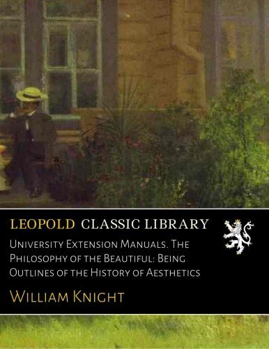 University Extension Manuals. The Philosophy of the Beautiful: Being Outlines of the History of Aesthetics