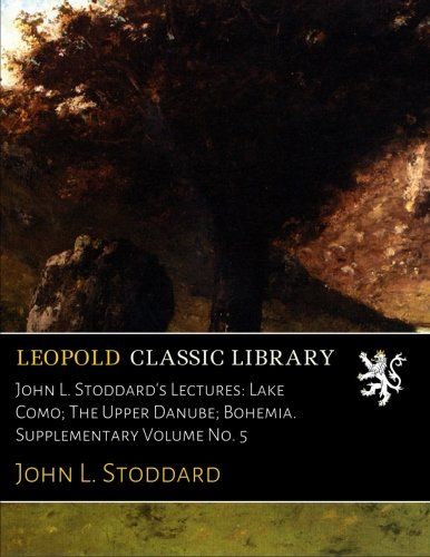 John L. Stoddard's Lectures: Lake Como; The Upper Danube; Bohemia. Supplementary Volume No. 5