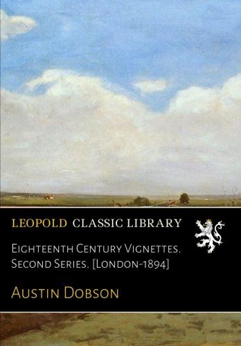 Eighteenth Century Vignettes. Second Series. [London-1894]