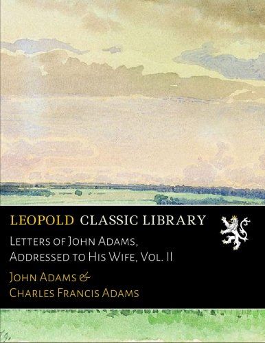 Letters of John Adams, Addressed to His Wife, Vol. II