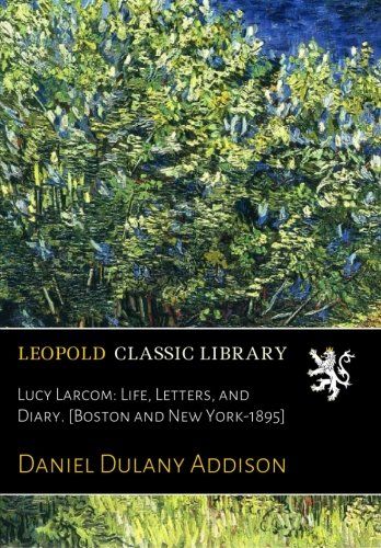Lucy Larcom: Life, Letters, and Diary. [Boston and New York-1895]