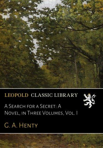 A Search for a Secret: A Novel, in Three Volumes, Vol. I