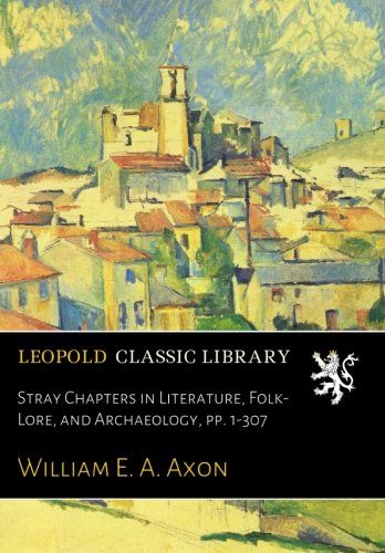 Stray Chapters in Literature, Folk-Lore, and Archaeology, pp. 1-307