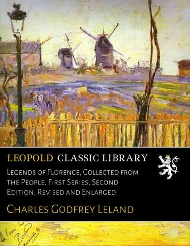 Legends of Florence, Collected from the People. First Series, Second Edition, Revised and Enlarged