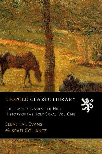 The Temple Classics. The High History of the Holy Graal. Vol. One