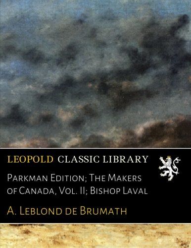 Parkman Edition; The Makers of Canada, Vol. II; Bishop Laval