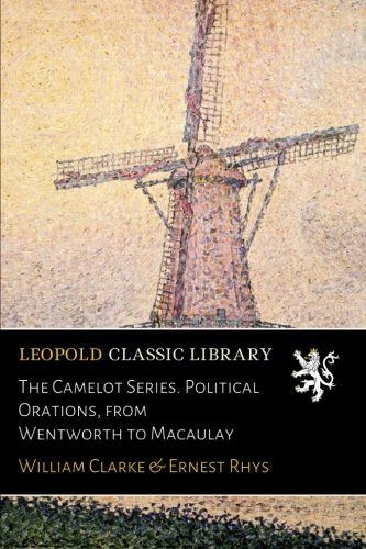The Camelot Series. Political Orations, from Wentworth to Macaulay