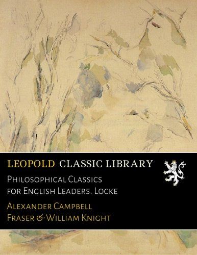 Philosophical Classics for English Leaders. Locke