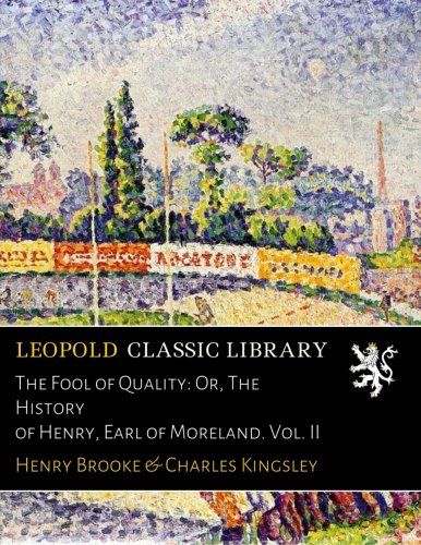 The Fool of Quality: Or, The History of Henry, Earl of Moreland. Vol. II