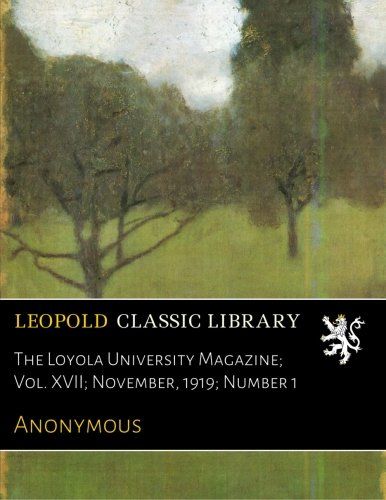 The Loyola University Magazine; Vol. XVII; November, 1919; Number 1