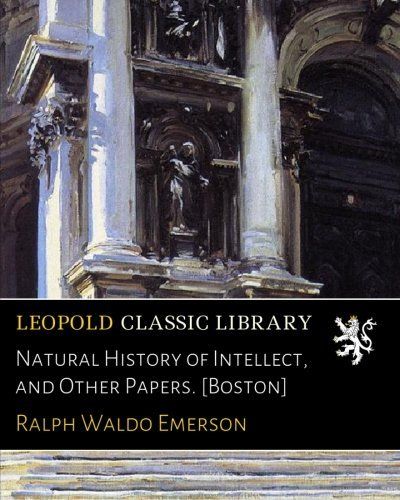 Natural History of Intellect, and Other Papers. [Boston]