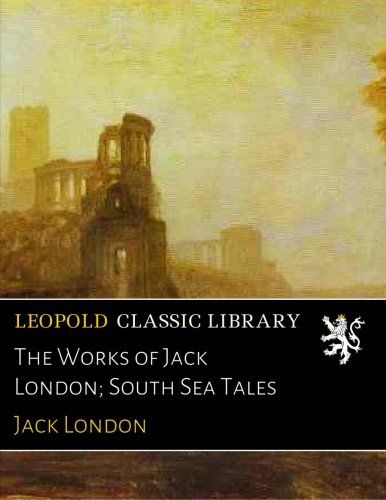 The Works of Jack London; South Sea Tales