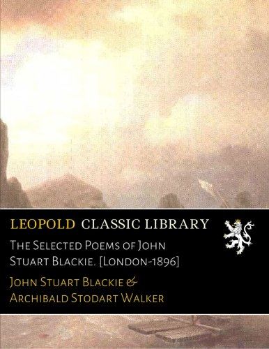 The Selected Poems of John Stuart Blackie. [London-1896]