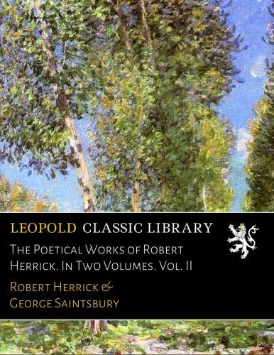The Poetical Works of Robert Herrick. In Two Volumes. Vol. II