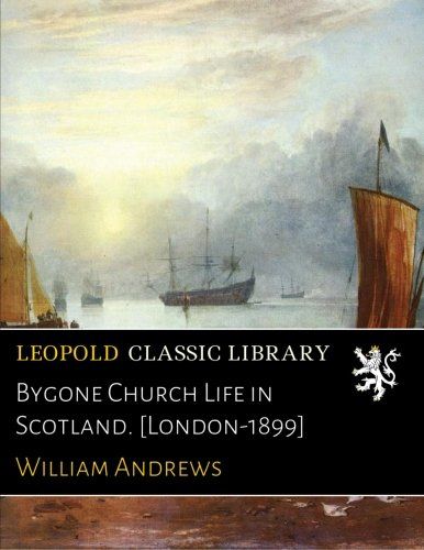 Bygone Church Life in Scotland. [London-1899]