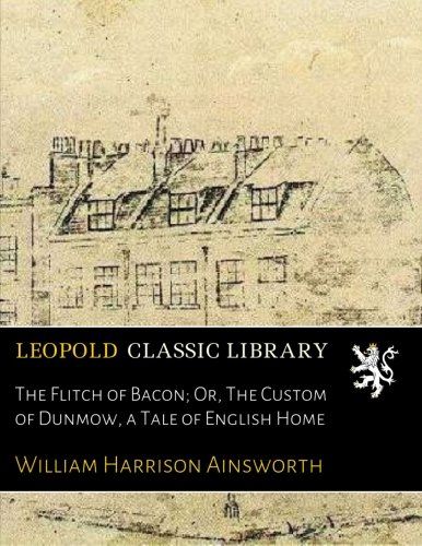 The Flitch of Bacon; Or, The Custom of Dunmow, a Tale of English Home