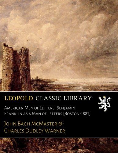 American Men of Letters. Benjamin Franklin as a Man of Letters [Boston-1887]
