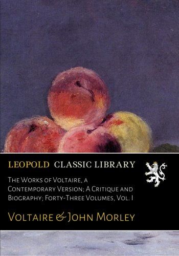 The Works of Voltaire, a Contemporary Version; A Critique and Biography; Forty-Three Volumes, Vol. I