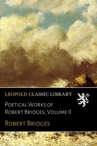 Poetical Works of Robert Bridges; Volume II