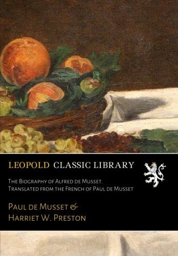 The Biography of Alfred de Musset. Translated from the French of Paul de Musset