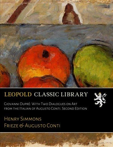 Giovanni Duprè: With Two Dialogues on Art from the Italian of Augusto Conti. Second Edition