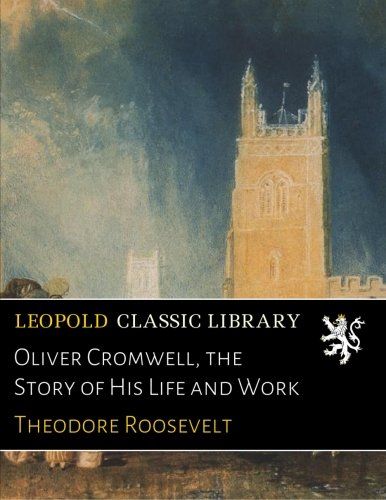 Oliver Cromwell, the Story of His Life and Work