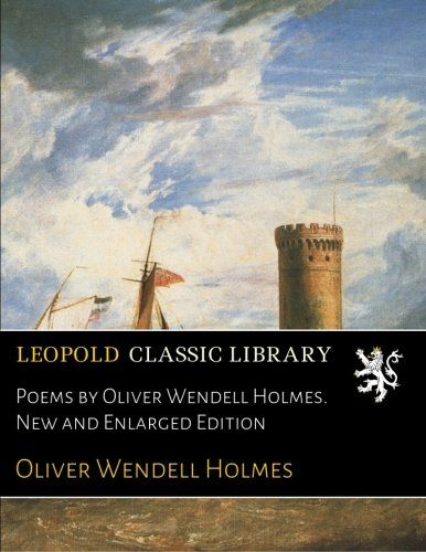 Poems by Oliver Wendell Holmes. New and Enlarged Edition