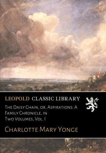 The Daisy Chain, or, Aspirations: A Family Chronicle, in Two Volumes, Vol. I
