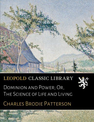 Dominion and Power; Or, The Science of Life and Living