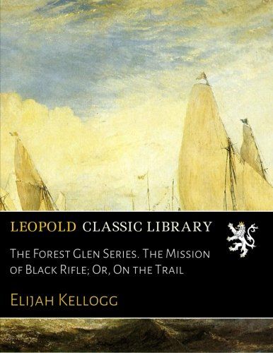 The Forest Glen Series. The Mission of Black Rifle; Or, On the Trail