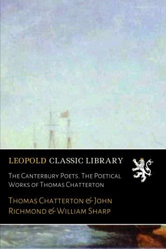 The Canterbury Poets. The Poetical Works of Thomas Chatterton