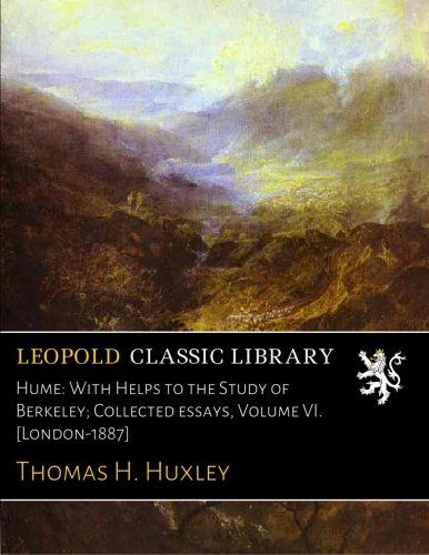 Hume: With Helps to the Study of Berkeley; Collected essays, Volume VI. [London-1887]