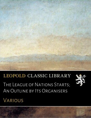 The League of Nations Starts; An Outline by Its Organisers