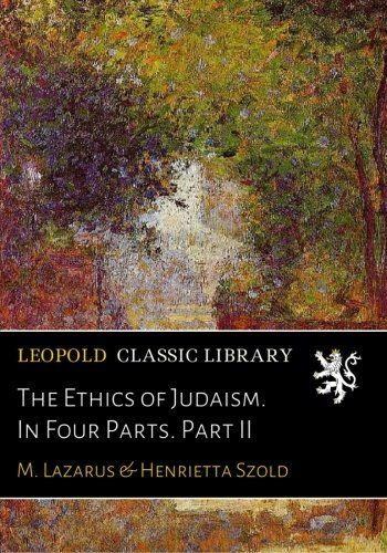 The Ethics of Judaism. In Four Parts. Part II