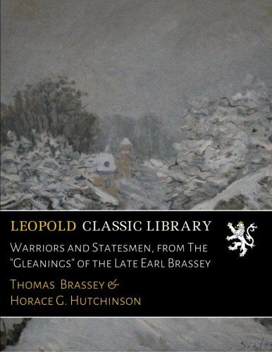 Warriors and Statesmen, from The "Gleanings" of the Late Earl Brassey