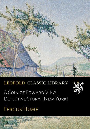 A Coin of Edward VII: A Detective Story. [New York]