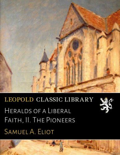 Heralds of a Liberal Faith, II. The Pioneers