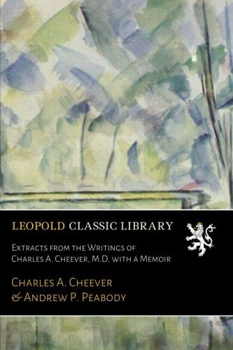 Extracts from the Writings of Charles A. Cheever, M.D. with a Memoir