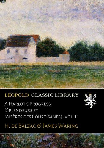 A Harlot's Progress (Splendeurs et Misères des Courtisanes). Vol. II