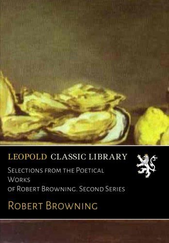 Selections from the Poetical Works of Robert Browning. Second Series