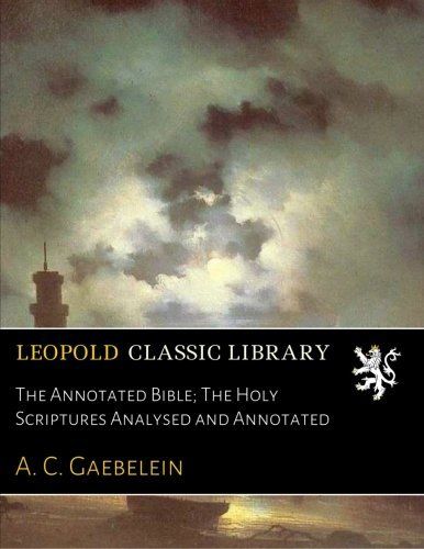 The Annotated Bible; The Holy Scriptures Analysed and Annotated
