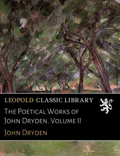The Poetical Works of John Dryden. Volume II