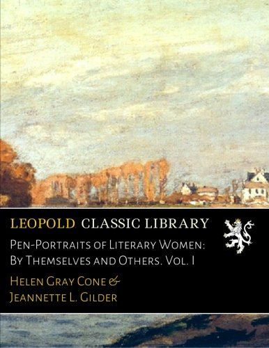 Pen-Portraits of Literary Women: By Themselves and Others. Vol. I