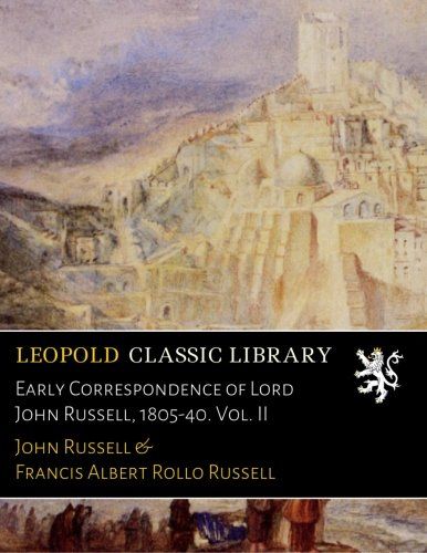 Early Correspondence of Lord John Russell, 1805-40. Vol. II