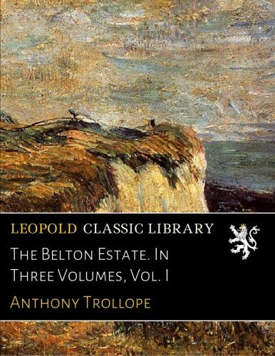 The Belton Estate. In Three Volumes, Vol. I