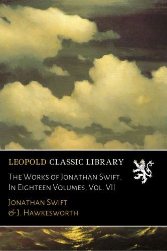 The Works of Jonathan Swift. In Eighteen Volumes, Vol. VII